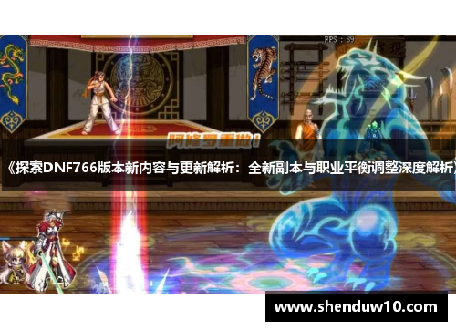 《探索DNF766版本新内容与更新解析：全新副本与职业平衡调整深度解析》